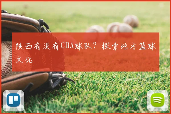 陕西有没有CBA球队？探索地方篮球文化