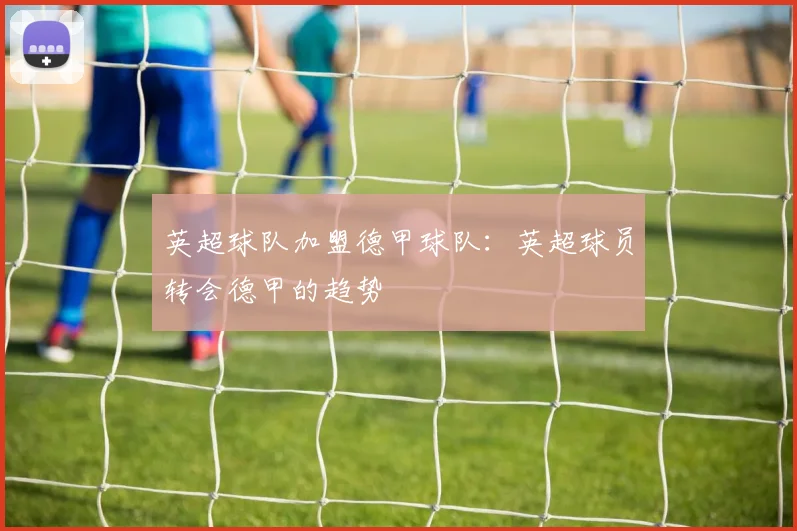 英超球队加盟德甲球队：英超球员转会德甲的趋势